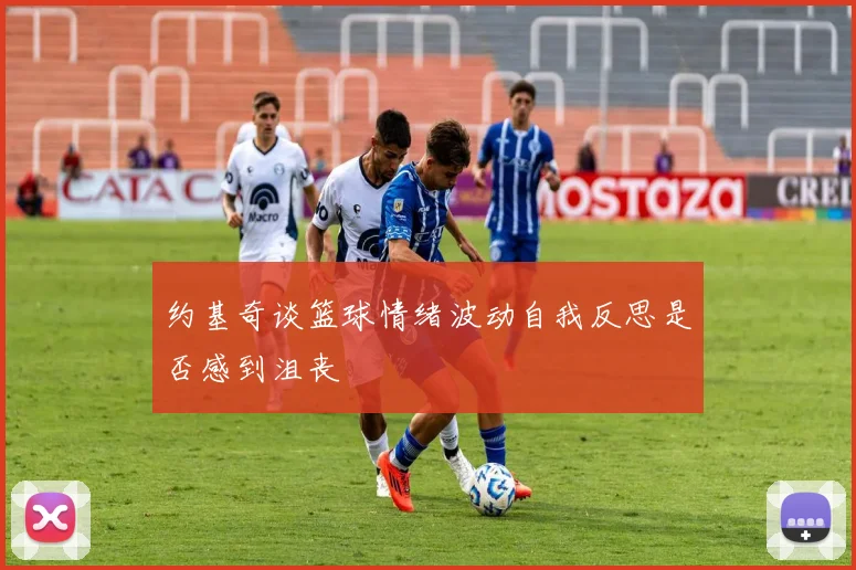 约基奇谈篮球情绪波动自我反思是否感到沮丧
