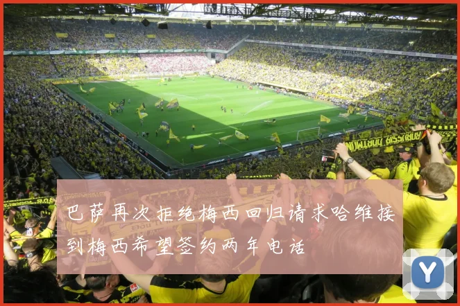 巴萨再次拒绝梅西回归请求哈维接到梅西希望签约两年电话