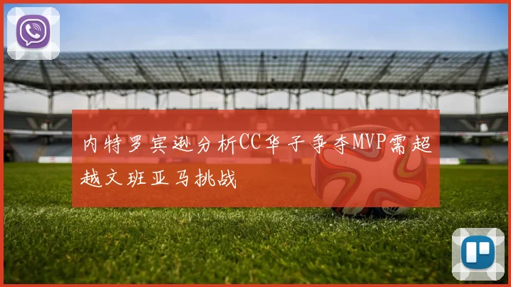 内特罗宾逊分析CC华子争夺MVP需超越文班亚马挑战